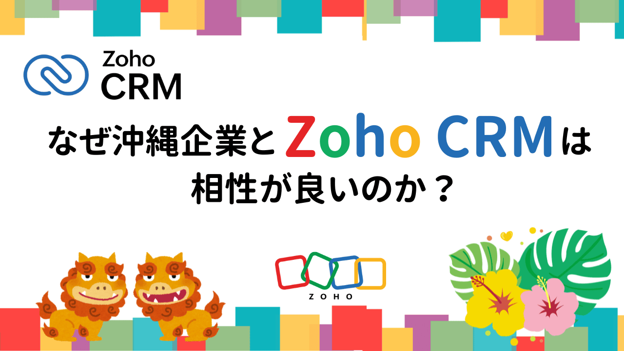 なぜ沖縄企業とZoho CRMは相性が良いのか？